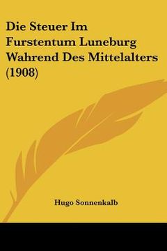 portada Die Steuer Im Furstentum Luneburg Wahrend Des Mittelalters (1908) (en Alemán)