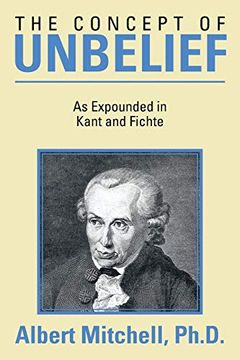 portada The Concept of Unbelief: As Expounded in Kant and Fichte (en Inglés)