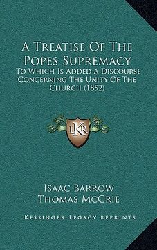 portada a treatise of the popes supremacy: to which is added a discourse concerning the unity of the church (1852)