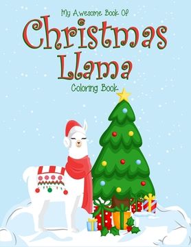 portada My Awesome Book Of Christmas Llama Coloring Book: Christmas llama activity coloring book for kids ages 4-6, 6-8. Christmas holiday coloring book for k (en Inglés)