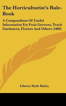 portada the horticulturist's rule-book: a compendium of useful information for fruit growers, truck gardeners, florists and others (1889) (en Inglés)
