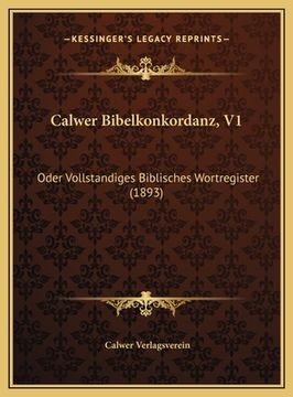portada Calwer Bibelkonkordanz, V1: Oder Vollstandiges Biblisches Wortregister (1893) (en Alemán)
