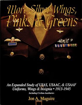 portada More Silver Wings, Pinks & Greens: An Expanded Study of Usas, Usaac, & Usaaf Uniforms, Wings & Insignia 1913-1945 Including Civilian Auxiliaries de jon a. Maguire(Schiffer Pub) (in English)