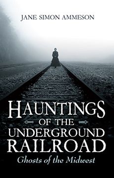 Hauntings of the Underground Railroad: Ghosts of the Midwest