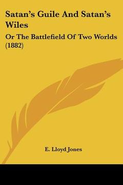 portada satan's guile and satan's wiles: or the battlefield of two worlds (1882) (en Inglés)