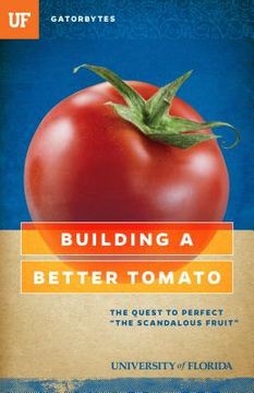 portada Building a Better Tomato: The Quest to Perfect "the Scandalous Fruit" (en Inglés)