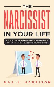 portada The Narcissist in Your Life: 5 Steps to Identifying and Healing Yourself from Toxic and Narcissistic Relationships (en Inglés)