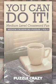 portada You Can Do It! Medium Level Crossword Fun Vol 4: Medium Crossword Puzzles (en Inglés)