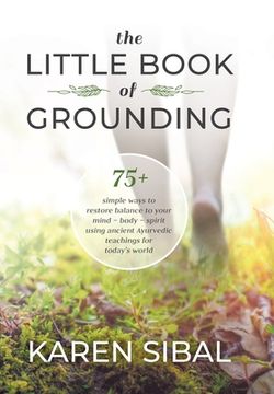 portada The Little Book of Grounding: 75+ Simple Ways to Restore Balance to Your Mind - Body - Spirit Using Ancient Ayurvedic Teachings for Today'S World (en Inglés)