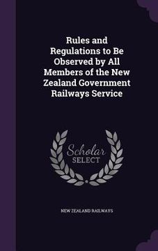 portada Rules and Regulations to Be Observed by All Members of the New Zealand Government Railways Service (en Inglés)