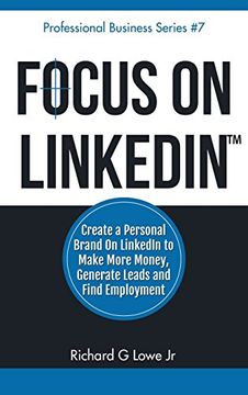 portada Focus on LinkedIn: Create a Personal Brand on LinkedIn? to Make More Money, Generate Leads, and Find Employment (Business Professional)