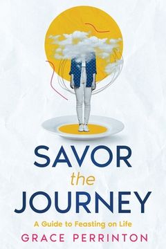 portada Savor the Journey: A Guide to Feasting on Life (en Inglés)