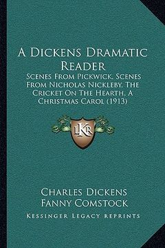 portada a dickens dramatic reader a dickens dramatic reader: scenes from pickwick, scenes from nicholas nickleby, the criscenes from pickwick, scenes from n (in English)