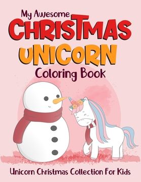 portada My Awesome Christmas Unicorn Coloring Book Unicorn Christmas Collection For Kids: Unicorn Coloring Book Christmas Edition. Best creative christmas uni (en Inglés)