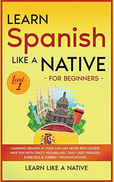 portada Learn Spanish Like a Native for Beginners - Level 1: Learning Spanish in Your car has Never Been Easier! Have fun With Crazy Vocabulary, Daily Used. Pronunciations (1) (Spanish Language Lessons) (en Inglés)