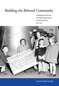 portada Building the Beloved Community: Philadelphia's Interracial Civil Rights Organizations and Race Relations, 1930-1970 (en Inglés)