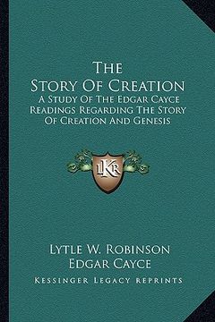 portada the story of creation: a study of the edgar cayce readings regarding the story of creation and genesis (en Inglés)