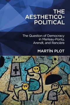portada The Aesthetico-Political: The Question of Democracy in Merleau-Ponty, Arendt, and Rancière (en Inglés)