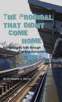 portada The Prodigal That Didn't Come Home: Navigating by faith through grief and disillusionment (in English)