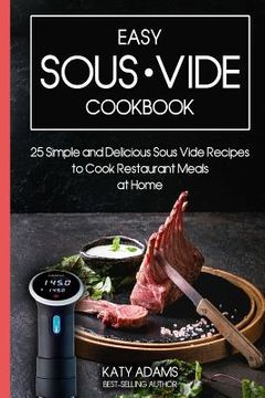 portada Easy Sous Vide Cookbook: 25 Simple and Delicious Sous Vide Recipes to Cook Restaurant Meals at Home (en Inglés)