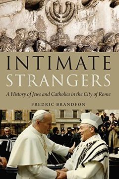 portada Intimate Strangers: A History of Jews and Catholics in the City of Rome (in English)