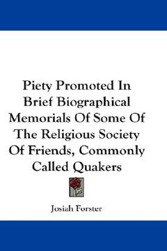 portada piety promoted in brief biographical memorials of some of the religious society of friends, commonly called quakers (en Inglés)