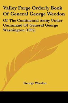 portada valley forge orderly book of general george weedon: of the continental army under command of general george washington (1902) (in English)