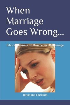 portada When Marriage Goes Wrong...: Biblical Answers on Divorce and Remarriage (in English)