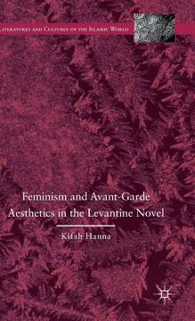 portada Feminism and Avant-Garde Aesthetics in the Levantine Novel: Feminism, Nationalism, and the Arabic Novel (en Inglés)