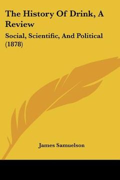 portada the history of drink, a review: social, scientific, and political (1878) (en Inglés)