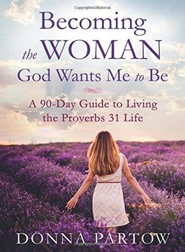 portada Becoming the Woman god Wants me to be: A 90-Day Guide to Living the Proverbs 31 Life (en Inglés)