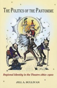 portada The Politics of the Pantomime: Regional Identity in the Theatre 1860-1900 (en Inglés)