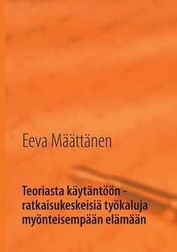 portada Teoriasta käytäntöön - ratkaisukeskeisiä työkaluja myönteisempään elämään (en Finlandés)