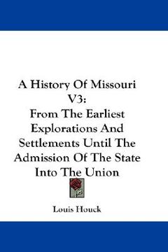 portada a history of missouri v3: from the earliest explorations and settlements until the admission of the state into the union (en Inglés)