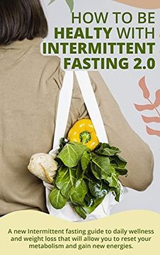 portada How to be Healty With Intermittent Fasting 2. 0: " a new Intermittent Fasting Guide to Daily Wellness and Weight Loss That Will Allow you to Reset Your. And Gain new Energies. " | June 2021 Edition | (en Inglés)