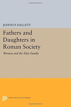 portada Fathers and Daughters in Roman Society: Women and the Elite Family (Princeton Legacy Library) (en Inglés)