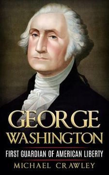portada George Washington: First Guardian Of American Liberty (en Inglés)