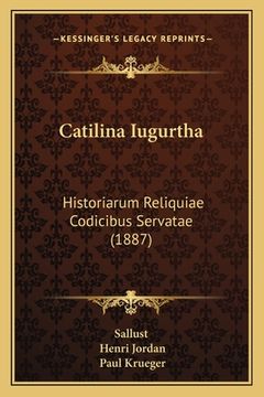 portada Catilina Iugurtha: Historiarum Reliquiae Codicibus Servatae (1887) (en Latin)