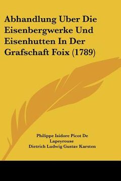 portada abhandlung uber die eisenbergwerke und eisenhutten in der grafschaft foix (1789) (en Inglés)