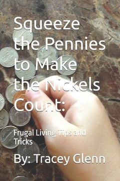 portada Squeeze the Pennies to Make the Nickels Count: Frugal Living Tips and Tricks (en Inglés)