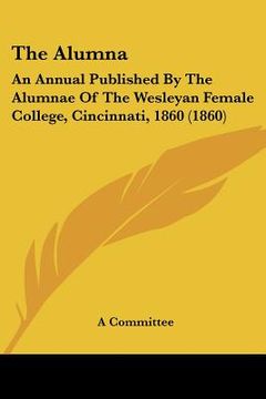 portada the alumna: an annual published by the alumnae of the wesleyan female college, cincinnati, 1860 (1860)