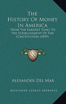 portada the history of money in america: from the earliest times to the establishment of the constitution (1899) (in English)