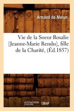 portada Vie de la Soeur Rosalie [Jeanne-Marie Rendu], Fille de la Charité, (Éd.1857) (in French)