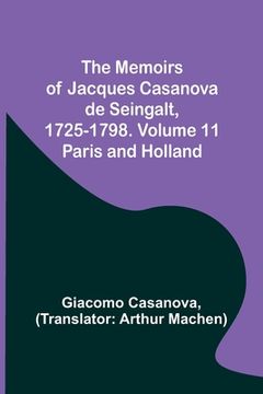 portada The Memoirs of Jacques Casanova de Seingalt, 1725-1798. Volume 11: Paris and Holland