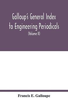 portada Galloup's General Index to Engineering Periodicals: Comprising Engineering; Railroads; Science; Manufactures and Trade (Volume ii) (en Inglés)