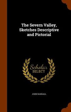portada The Severn Valley, Sketches Descriptive and Pictorial (en Inglés)