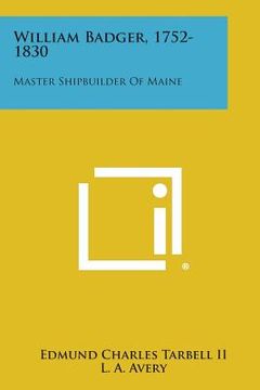 portada William Badger, 1752-1830: Master Shipbuilder of Maine (en Inglés)
