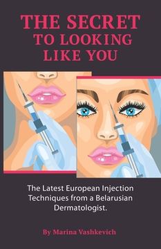 portada The Secret to Looking Like You: The Latest European Injection Techniques from a Belarusian Dermatologist. (en Inglés)