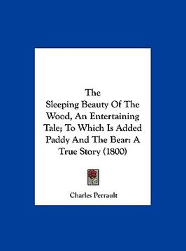 portada the sleeping beauty of the wood, an entertaining tale; to which is added paddy and the bear: a true story (1800)