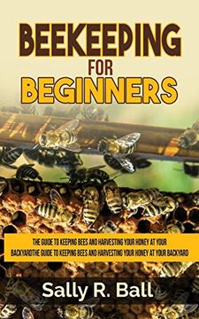 portada Beekeeping for Beginners: The Guide to Keeping Bees and Harvesting Your Honey at Your Backyard (en Inglés)